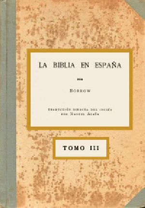 [Gutenberg 51689] • La Biblia en España, Tomo III (de 3) / O viajes, aventuras y prisiones de un inglés en su intento de difundir las Escrituras por la Península